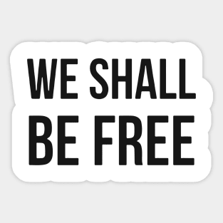 We Shall Be Free Sticker